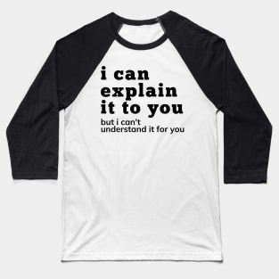 I Can Explain It To You But I Can't Understand It For You. Snarky Sarcastic Comment. Baseball T-Shirt